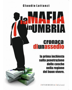 La mafia in Umbria. Cronaca di un assedio