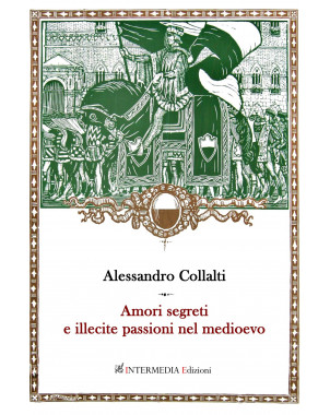Amori segreti e illecite passioni nel medioevo di Alessandro Collalti