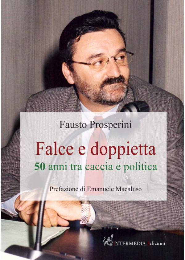 Falce e doppietta 50 anni tra caccia e politica di Fausto Prosperini