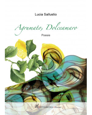 AGRUMATO, DOLCEAMARO Poesie di Lucia Sallustio
